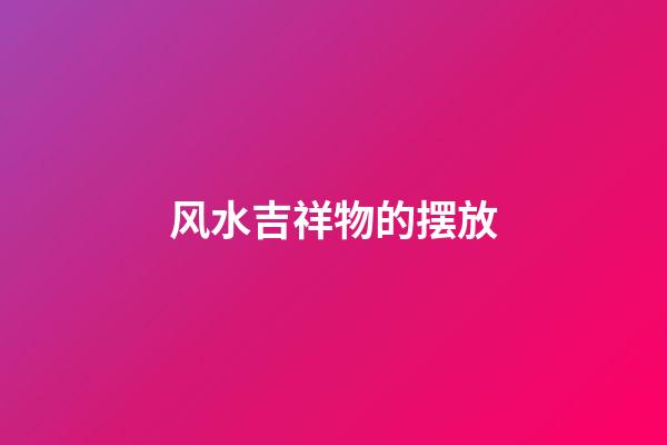 风水吉祥物的摆放