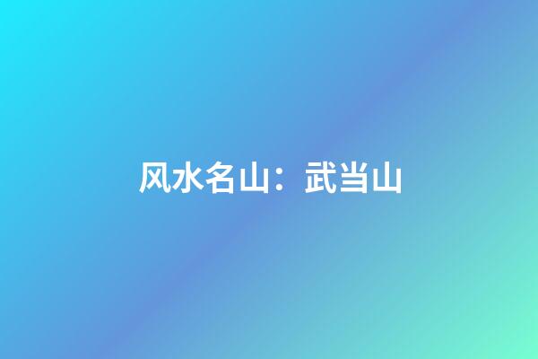 风水名山：武当山