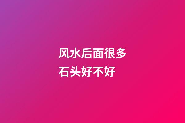 风水后面很多石头好不好