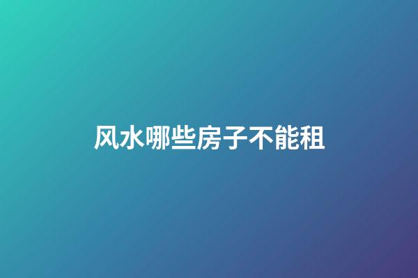 风水哪些房子不能租