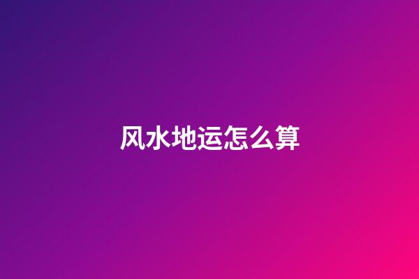风水地运怎么算