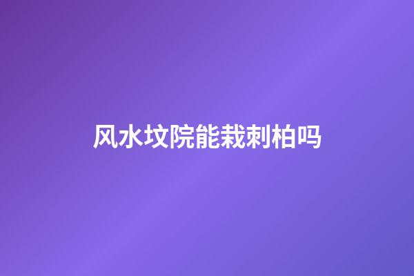 风水坟院能栽刺柏吗