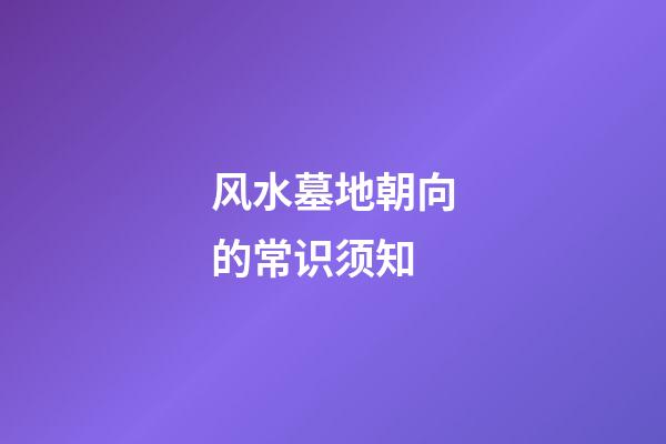 风水墓地朝向的常识须知