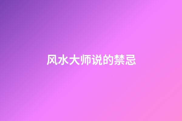 风水大师说的禁忌