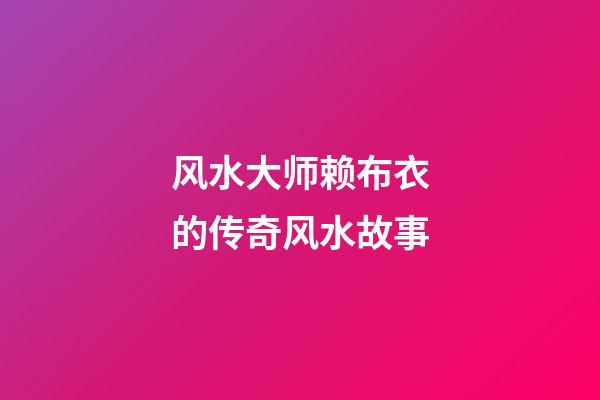 风水大师赖布衣的传奇风水故事