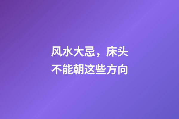 风水大忌，床头不能朝这些方向