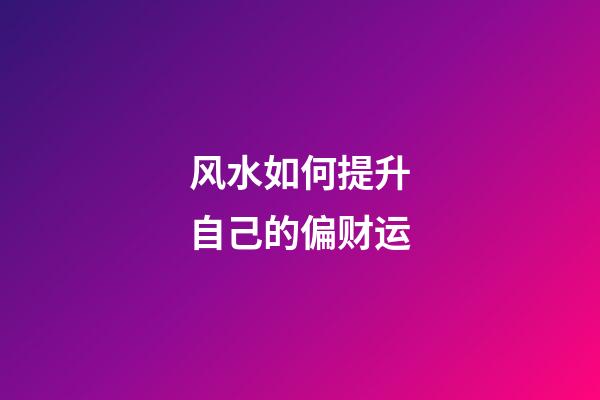 风水如何提升自己的偏财运