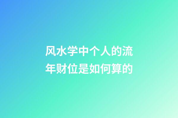 风水学中个人的流年财位是如何算的