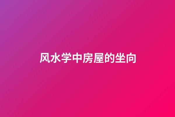 风水学中房屋的坐向