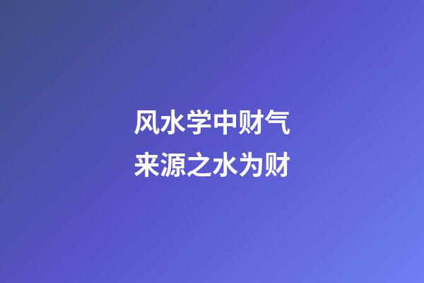 风水学中财气来源之水为财