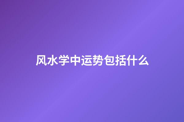 风水学中运势包括什么