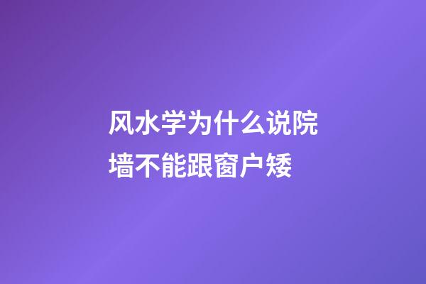 风水学为什么说院墙不能跟窗户矮