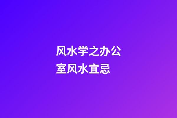 风水学之办公室风水宜忌