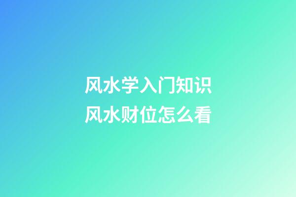 风水学入门知识风水财位怎么看