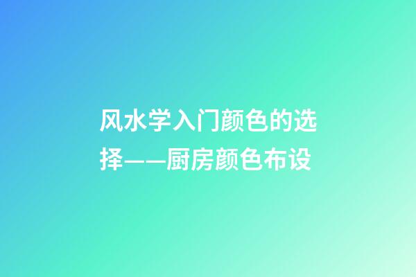 风水学入门颜色的选择——厨房颜色布设