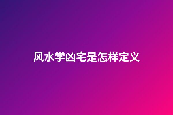 风水学凶宅是怎样定义