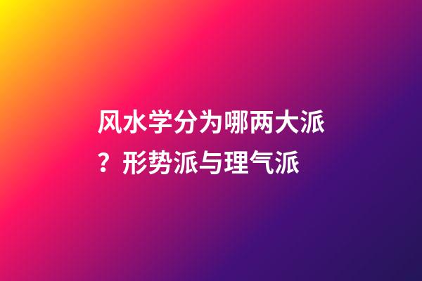风水学分为哪两大派？形势派与理气派