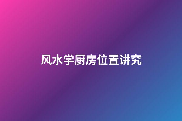 风水学厨房位置讲究