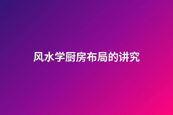 风水学厨房布局的讲究