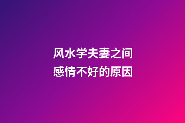 风水学夫妻之间感情不好的原因