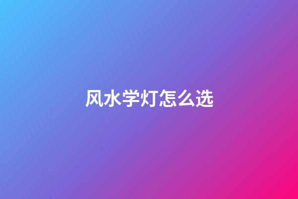 风水学灯怎么选
