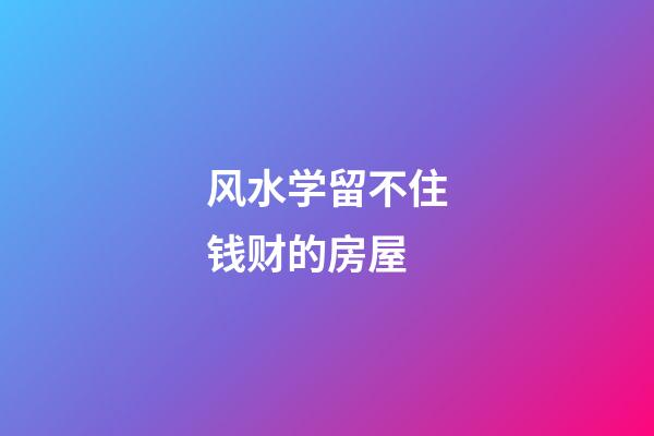 风水学留不住钱财的房屋
