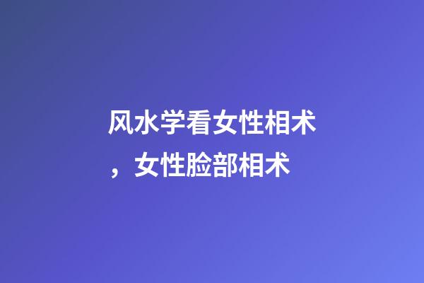 风水学看女性相术，女性脸部相术