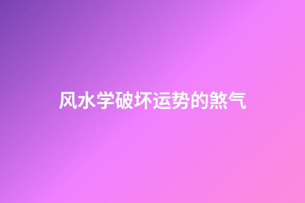 风水学破坏运势的煞气