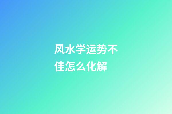 风水学运势不佳怎么化解