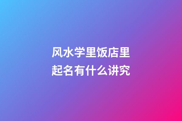 风水学里饭店里起名有什么讲究