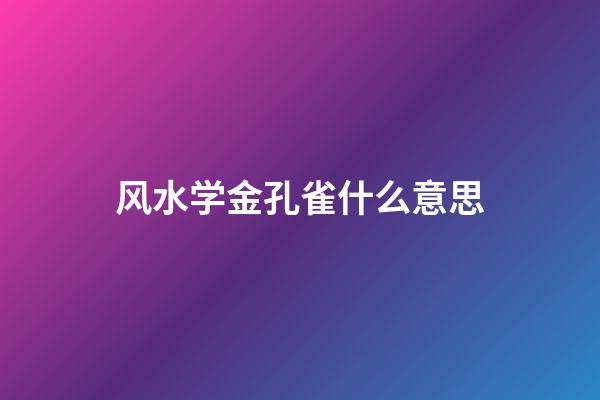 风水学金孔雀什么意思