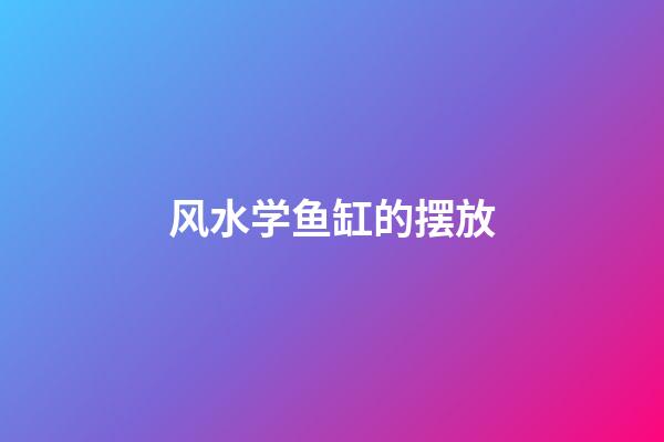 风水学鱼缸的摆放