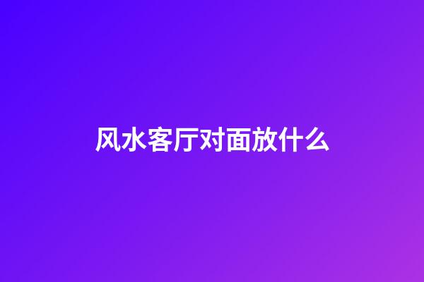 风水客厅对面放什么