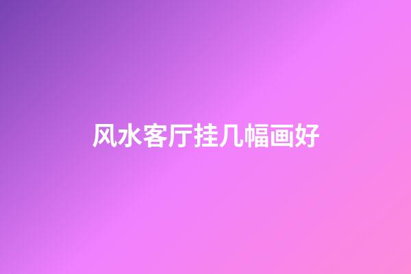 风水客厅挂几幅画好