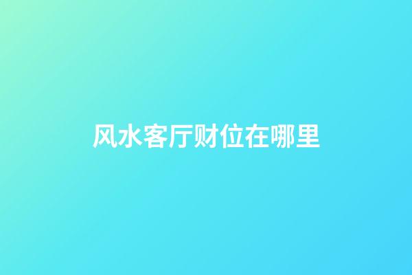 风水客厅财位在哪里