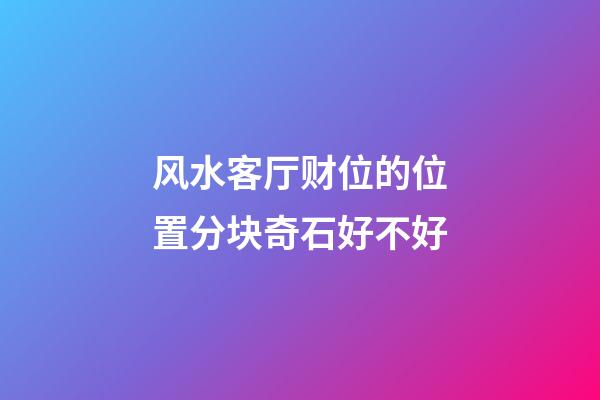 风水客厅财位的位置分块奇石好不好