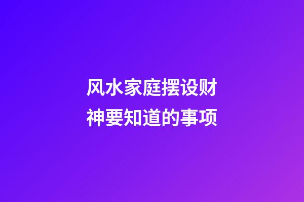 风水家庭摆设财神要知道的事项