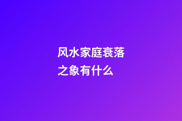 风水家庭衰落之象有什么