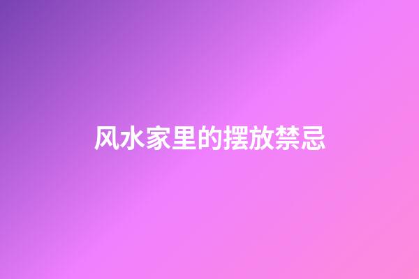 风水家里的摆放禁忌