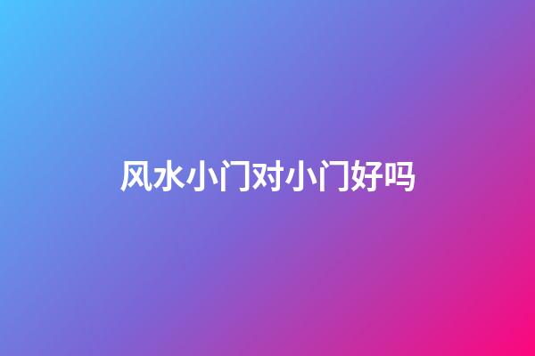 风水小门对小门好吗