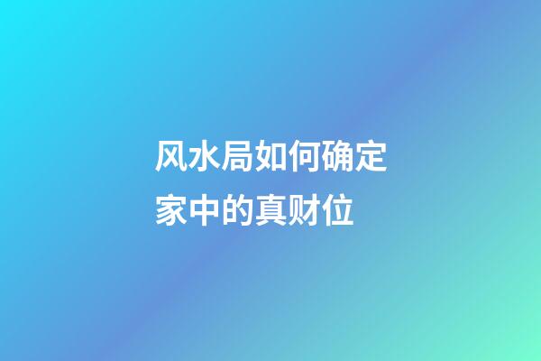 风水局如何确定家中的真财位