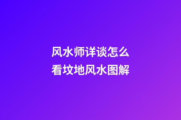 风水师详谈怎么看坟地风水图解