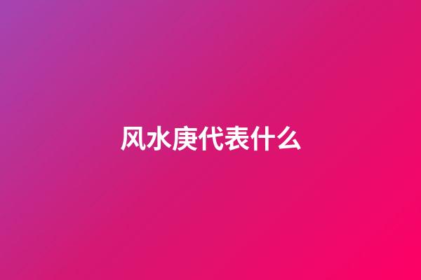 风水庚代表什么