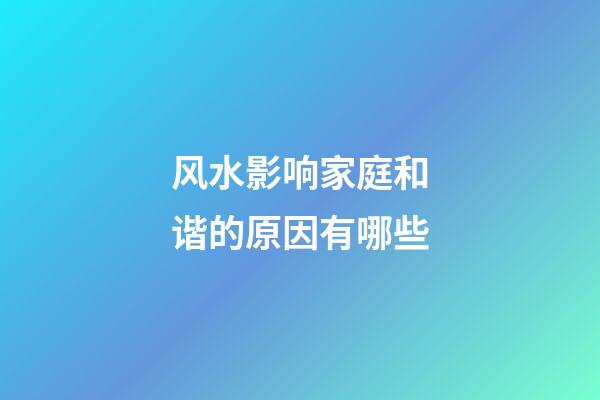 风水影响家庭和谐的原因有哪些