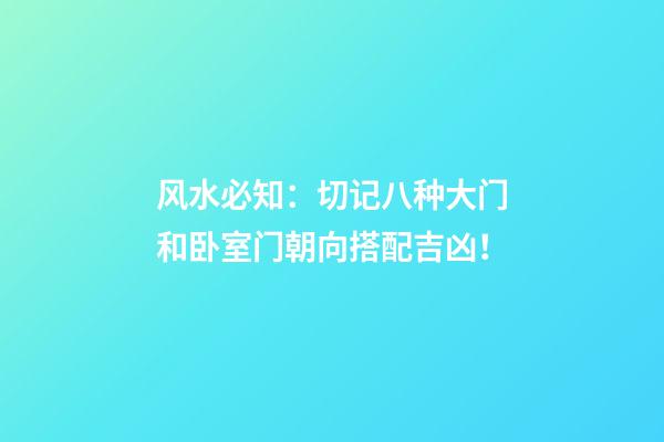 风水必知：切记八种大门和卧室门朝向搭配吉凶！