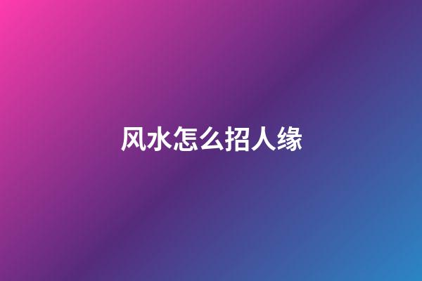 风水怎么招人缘