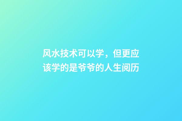 风水技术可以学，但更应该学的是爷爷的人生阅历