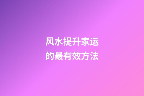 风水提升家运的最有效方法