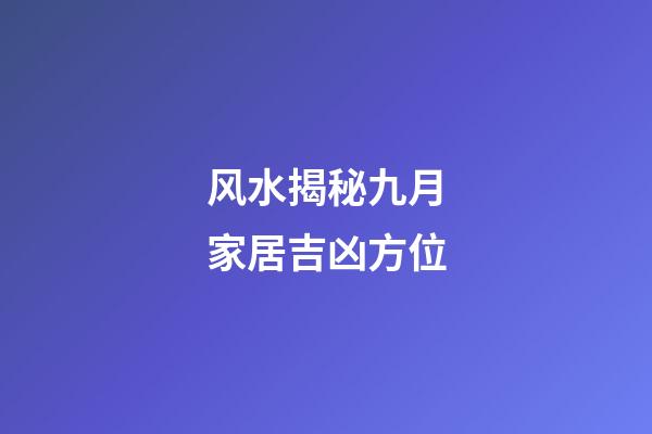 风水揭秘九月家居吉凶方位