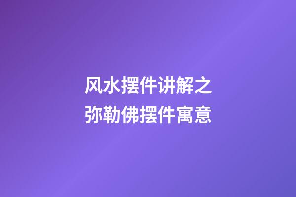 风水摆件讲解之弥勒佛摆件寓意